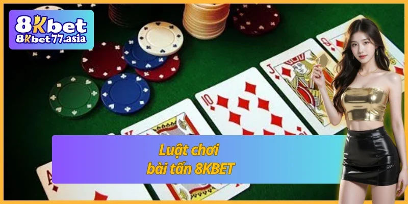 Cách chơi bài tấn 8KBET - Đơn giản và dễ hiểu