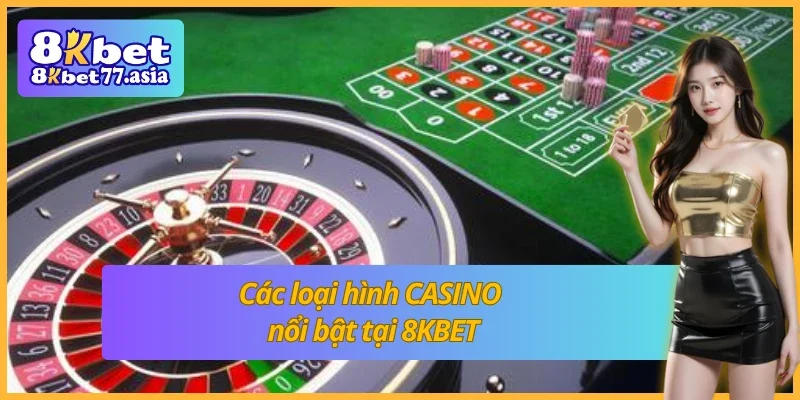 Các loại hình CASINO được yêu thích nhất tại 8KBET