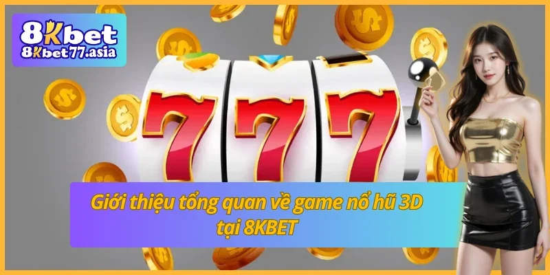 Giới thiệu tổng quan về game nổ hũ 3D tại 8KBET