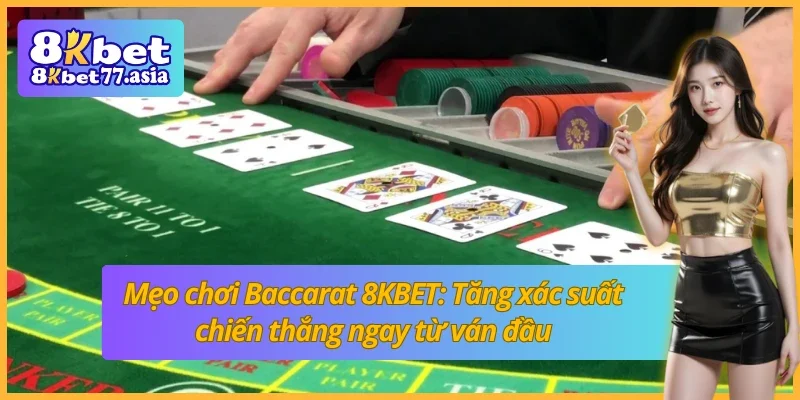 Mẹo chơi Baccarat 8KBET: Khoảnh khắc cá cược kịch tính trong ván Baccarat