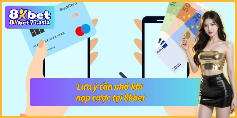 3 lưu ý cho người chơi khi nạp tiền 8kbet