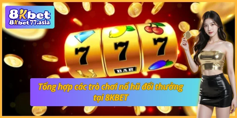 Tổng hợp các trò chơi nổ hũ 8KBET cực hot