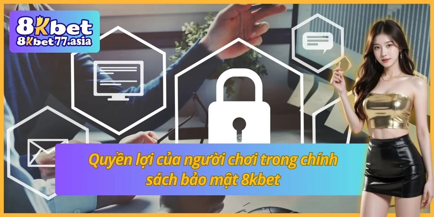 Quyền lợi của người chơi trong chính sách bảo mật 8kbet