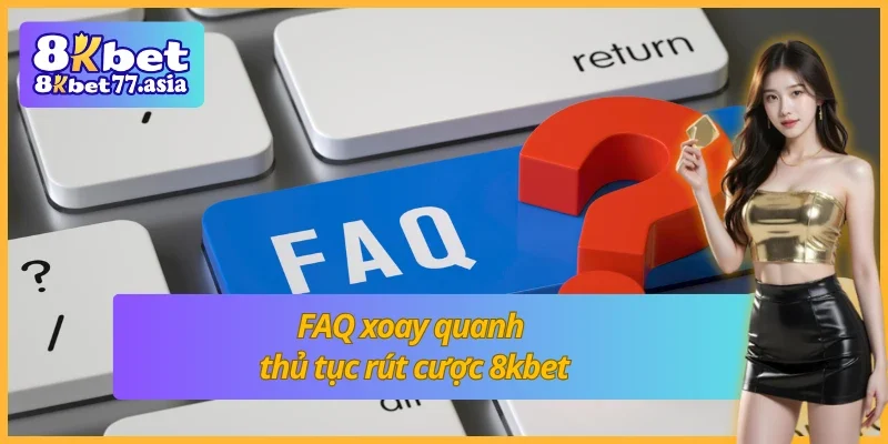 Điểm danh các câu hỏi xoay quanh chủ đề rút tiền 8kbet